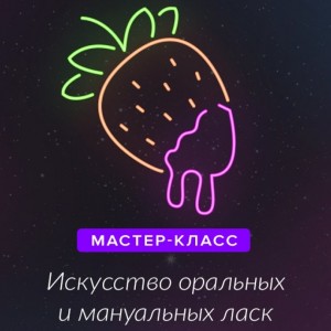 Мастер-класс из курса Искусство оральных и мануальных ласк. Базовый уровень