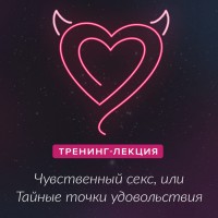 Чувственный секс, или тайные точки удовольствий (лекция-тренинг)